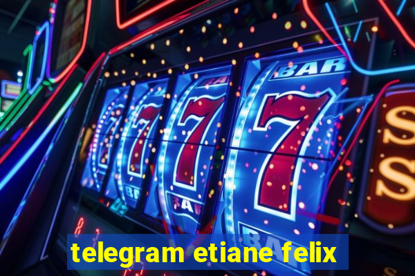 telegram etiane felix